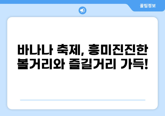바나나 축제| 놓치면 후회할 꿀팁 대방출 | 바나나, 축제, 여행, 맛집, 체험