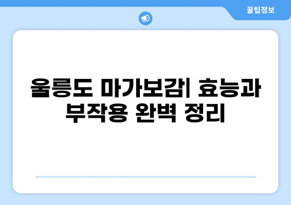 울릉도 마가보감| 효능과 부작용 완벽 정리 | 울릉도 특산물, 건강, 약초, 효능, 부작용, 복용법