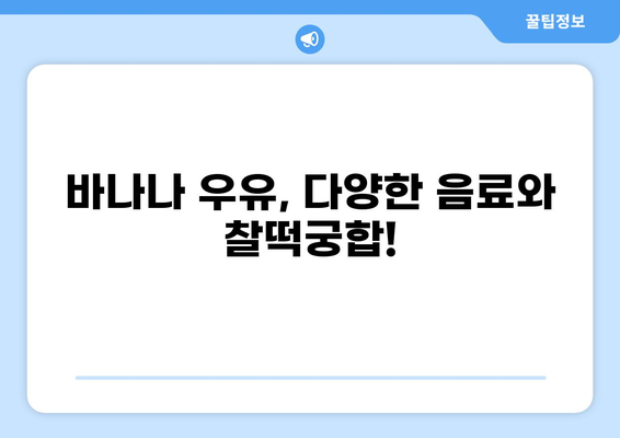 바나나 우유와 찰떡궁합! 맛있는 조합 10가지 | 바나나 우유, 음료, 궁합, 레시피
