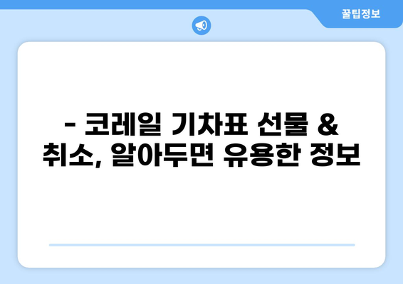 코레일 기차표 선물하기 & 취소하기| 간편 가이드 | 기차표 전달, 선물, 취소, 코레일