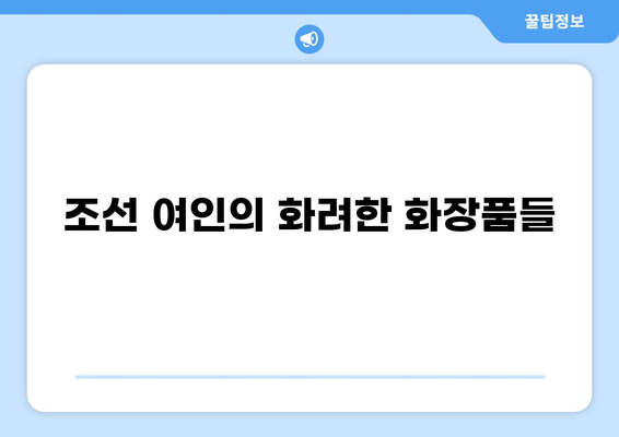 조선시대 여인들의 아름다움을 책임진 화장품 이야기| 재료부터 사용법까지 | 조선, 화장법, 분, 연지, 곤지, 화장품 역사