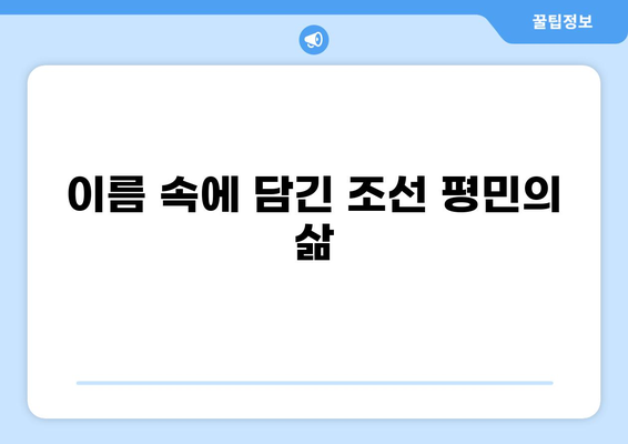조선시대 평민들의 이름 짓는 법과 실제 이름 사례 100가지 | 이름 유래, 계층, 지역 특징, 통계 분석