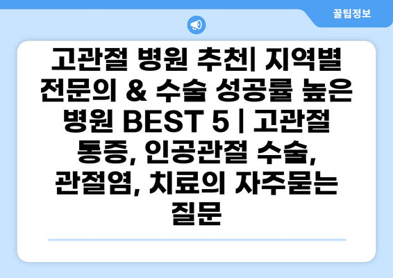 고관절 병원 추천| 지역별 전문의 & 수술 성공률 높은 병원 BEST 5 | 고관절 통증, 인공관절 수술, 관절염, 치료