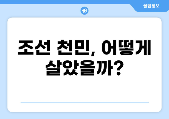 조선시대 천민의 삶과 사회적 지위| 멸시받던 계층의 실상과 역사적 의미 | 신분제, 백정, 노비, 양인, 사회구조