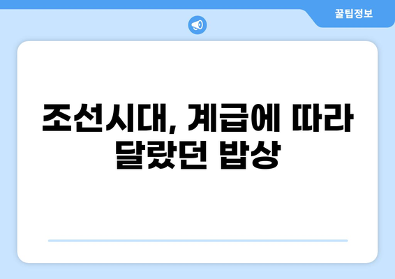 조선시대 밥상의 모든 것| 계층별 식단, 재료, 그리고 음식 문화 | 조선, 음식, 계급, 식생활, 역사