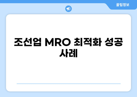 조선업 MRO 최적화 전략 가이드| 비용 절감 및 효율 향상 | MRO 관리, 부품 관리, 유지보수, 조선소, 비용 절감 방안